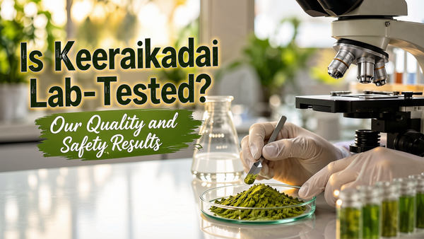 Is Keeraikadai Lab-Tested? Our Quality and Safety Results