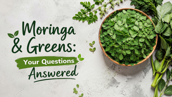Moringa & Greens: Your Questions Answered
